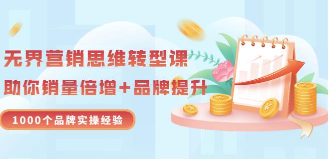 无界营销思维转型课：1000个品牌实操经验，助你销量倍增（20节视频）-鱼梓小栈