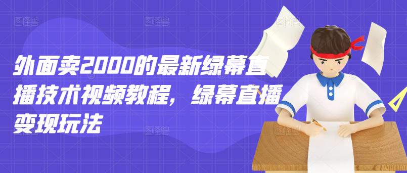 外面卖2000的最新绿幕直播技术视频教程，绿幕直播变现玩法-鱼梓小栈