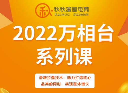 秋秋漫画电商2022万相台系列课，最新拉爆技术，助力打爆核心品类的同时，实现整体增长-鱼梓小栈