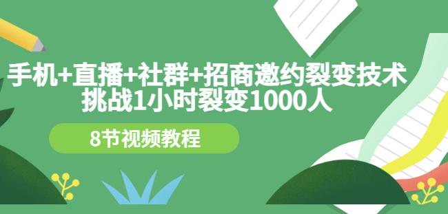 手机+直播+社群+招商邀约裂变技术：挑战1小时裂变1000人（8节视频教程）-鱼梓小栈