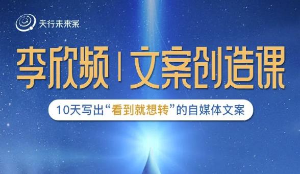 李欣频|文案创造课，0基础可报10天写出“看到就想转”的自媒体文案-鱼梓小栈