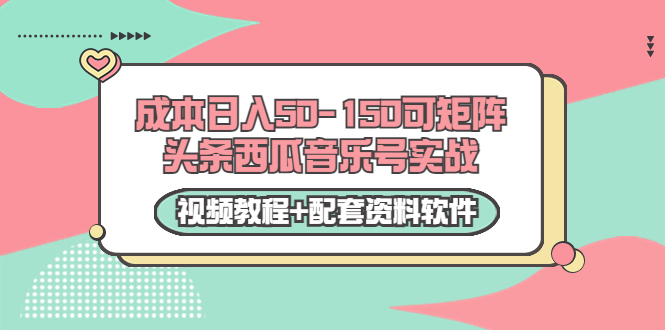 0成本日入50-150可矩阵头条西瓜音乐号实战（视频教程+配套资料软件）-鱼梓小栈