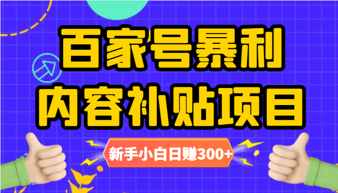 百家号暴利内容补贴项目，图文10元一条，视频30一条，新手小白日赚300+-鱼梓小栈