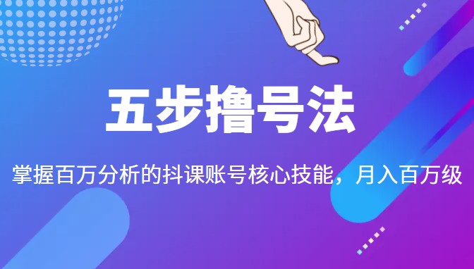 五步撸号法，掌握百万分析的抖课账号核心技能，从逻辑到实操-鱼梓小栈