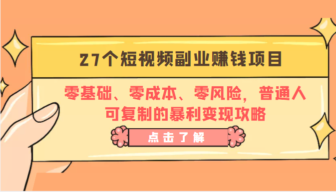 27个短视频副业赚钱项目：零基础、零成本、零风险，普通人可复制的暴利变现攻略-鱼梓小栈