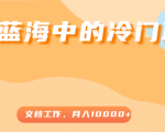 超级蓝海中的冷门项目，文档工作，好玩又赚钱，月入10000+-鱼梓小栈