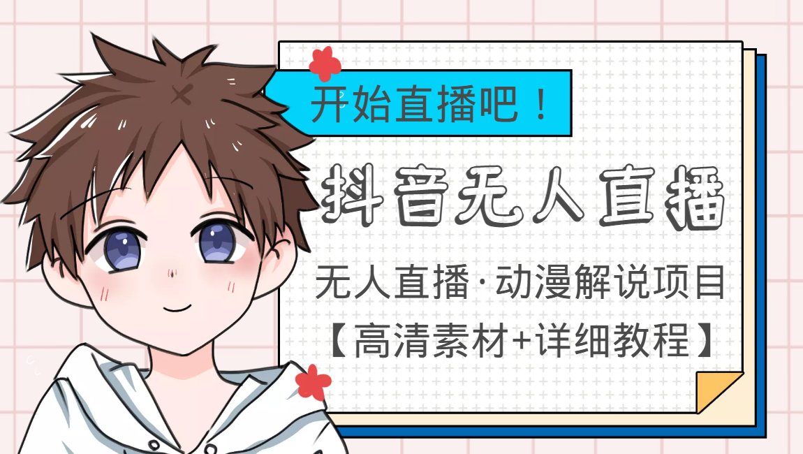 外面收费899最新抖音无人直播动漫解说项目，单号日入500+【高清素材+教程】-鱼梓小栈