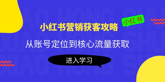 小红书营销获客攻略：从账号定位到核心流量获取，爆款笔记打造-鱼梓小栈