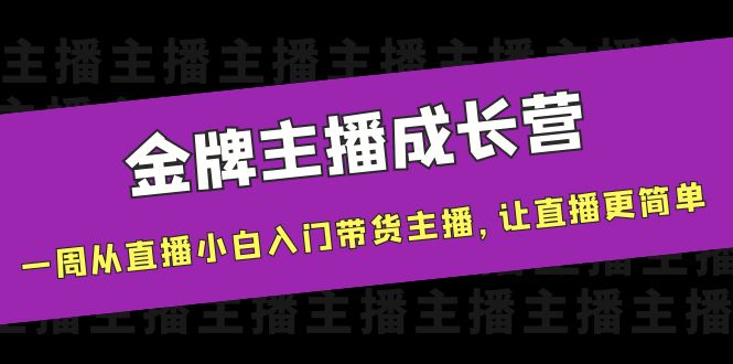 金牌主播成长营，一周从直播小白入门带货主播，让直播更简单-鱼梓小栈