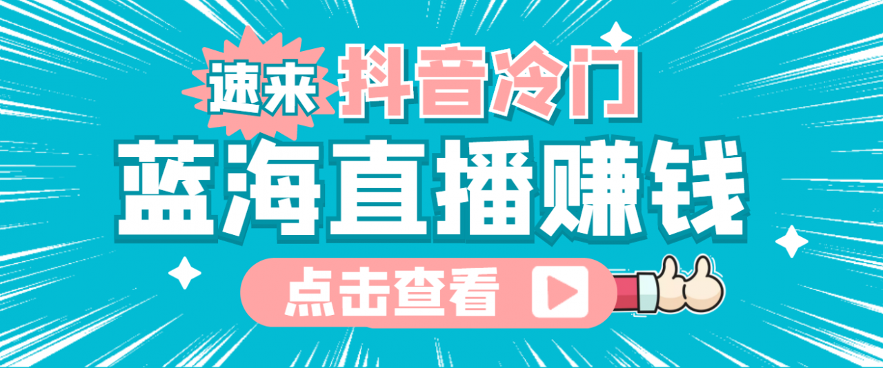 最新抖音冷门简单的蓝海直播赚钱玩法，流量大知道的人少，可做到全无人直播-鱼梓小栈