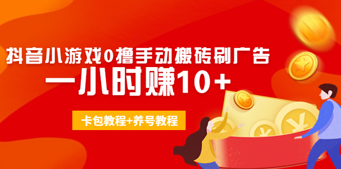 外面收费3980抖音小游戏0撸手动搬砖刷广告 一小时赚10+(卡包教程+养号教程)-鱼梓小栈