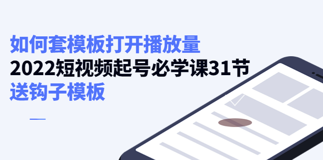 如何套模板打开播放量，起号必学课31节（送钩子模板）-鱼梓小栈