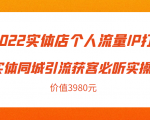 2022实体店个人流量IP打造实体同城引流获客必听实操课,61节完整版(价值3980元)-鱼梓小栈