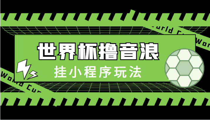 最新口子-世界杯撸音浪教程，挂小程序玩法（附最新抗封世界杯素材）-鱼梓小栈