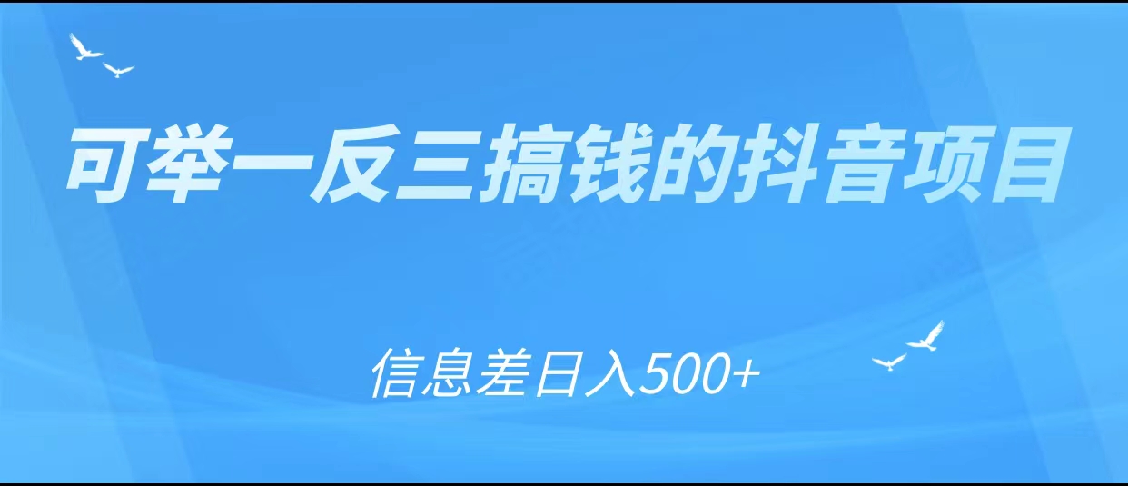 可举一反三搞钱的抖音项目，利用信息差日入500+-鱼梓小栈