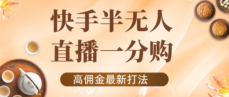 外面收费1980的快手半无人一分购项目，不露脸的最新电商打法-鱼梓小栈