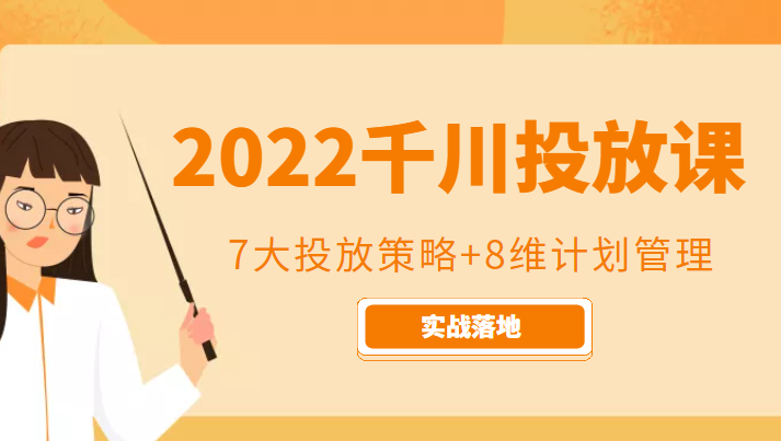 2022千川投放7大投放策略+8维计划管理，实战落地课程-鱼梓小栈