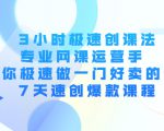 3小时极速创课法，专业网课运营手 教你极速做一门好卖的课 7天速创爆款课程-鱼梓小栈