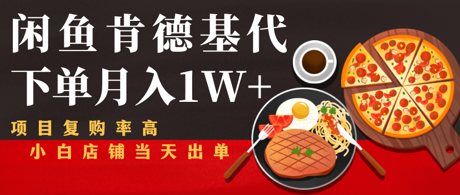 闲鱼发布肯德基商品代下单目月入1W+，小白店铺当天出单-鱼梓小栈