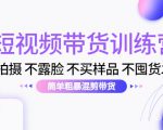 短视频带货训练营：不拍摄 不露脸 不买样品 不囤货发货 简单粗暴混剪带货（第三期）-鱼梓小栈