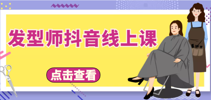发型师抖音线上课，做抖音只干4件事定人设、拍视频、上流量、来客人（价值699元）-鱼梓小栈