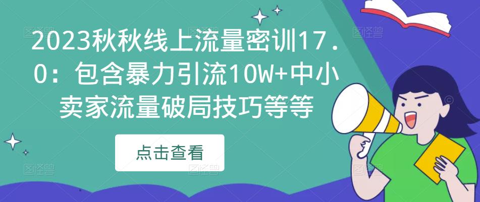 2023秋秋线上流量密训17.0：包含暴力引流10W+中小卖家流量破局技巧等等-鱼梓小栈