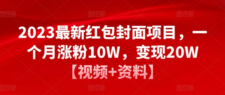 2023最新红包封面项目，一个月涨粉10W，变现20W【视频+资料】-鱼梓小栈