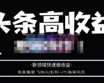 头条高收益批量操作，2023新领域快速做收益，头条号零基础轻松上手-鱼梓小栈