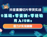 2023抖音直播切片带货实战,0基础+零资源+零经验 月入10W+借力IP实现躺赚-鱼梓小栈