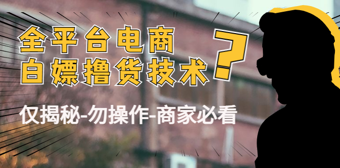 外面收费2980的全平台电商白嫖撸货技术（仅揭秘勿操作-商家防范必看）-鱼梓小栈