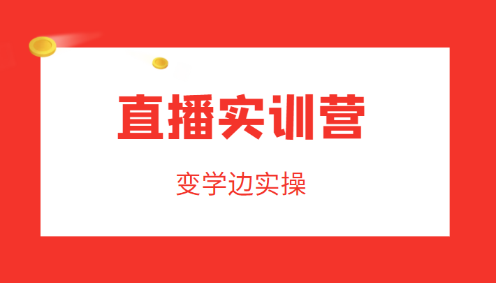 直播实训营，变学边实操，成为运营型主播，拉动直播间人气-鱼梓小栈