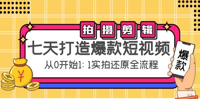 七天打造爆款短视频：拍摄+剪辑实操，从0开始1:1实拍还原实操全流程-鱼梓小栈