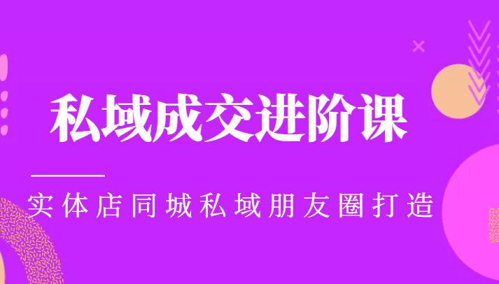实体同城获客必学私域成交进阶课，实体店同城私域朋友圈打造-鱼梓小栈