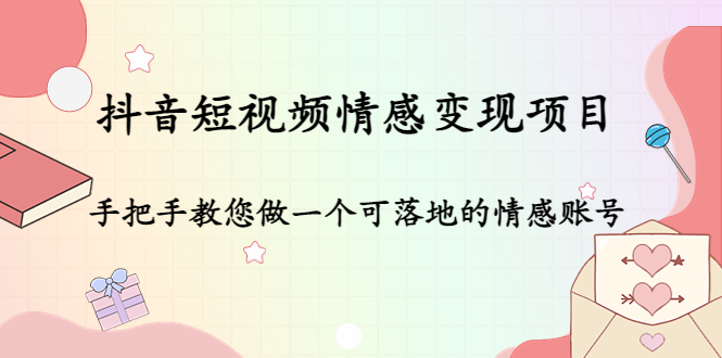 抖音短视频情感变现项目：手把手教您做一个可落地的情感账号-鱼梓小栈