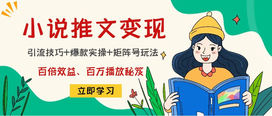 小说推文训练营：引流技巧+爆款实操+矩阵号玩法，百倍效益、百万播放秘笈-鱼梓小栈
