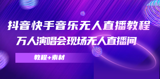 抖音快手音乐无人直播教程，万人演唱会现场无人直播间（教程+素材）-鱼梓小栈