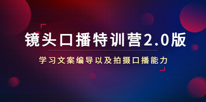 镜头口播特训营2.0版，学习文案编导以及拍摄口播能力（50节课时）-鱼梓小栈