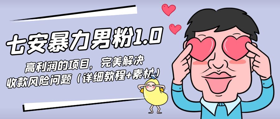 暴力男粉1.0：高利润的项目，完美解决收款风险问题（详细教程+素材）-鱼梓小栈