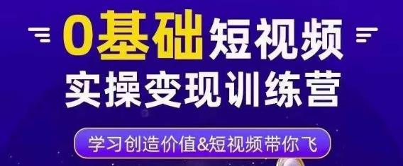 0基础短视频实操变现训练营，3大体系成就百万大V-鱼梓小栈