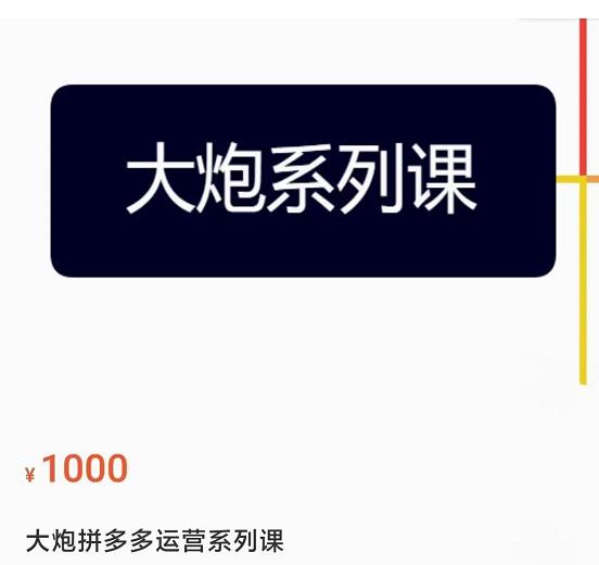 大炮拼多多运营系列课，各类​玩法合集，拼多多运营玩法实操-鱼梓小栈