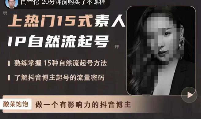 酸菜饱饱·上热门15式素人IP自然流起号，熟练掌握15种自然流起号方法，了解抖音博主起号的流量密码-鱼梓小栈