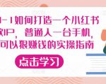 从0-1如何打造一个小红书爆款IP，普通人一台手机，就可以狠赚钱的实操指南-鱼梓小栈