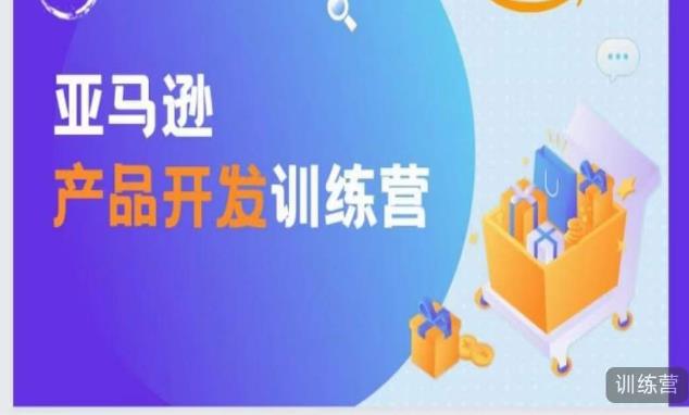 亚马逊产品开发训练营，能爆单的产品开发方法，助你突出重围-鱼梓小栈