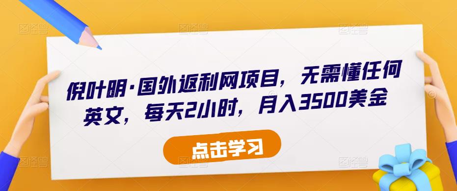 倪叶明·国外返利网项目，无需懂任何英文，每天2小时，月入3500美金-鱼梓小栈