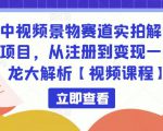 中视频景物赛道实拍解说项目，从注册到变现一条龙大解析【视频课程】-鱼梓小栈