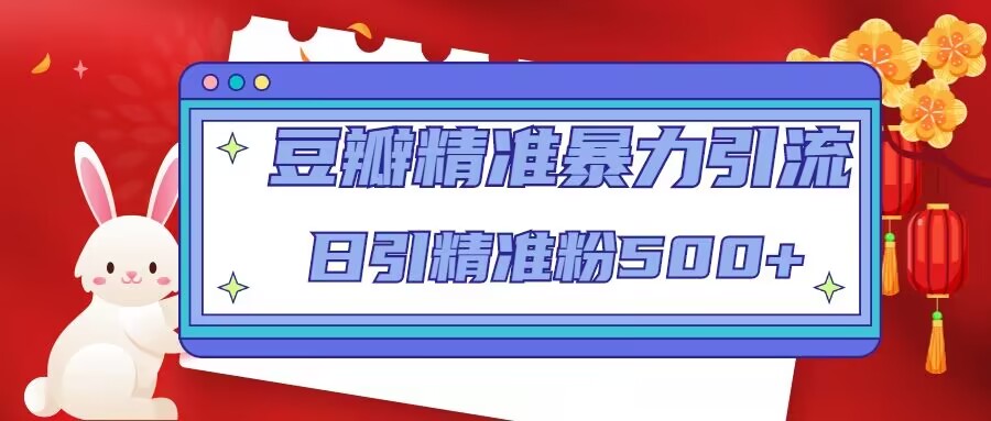 豆瓣精准暴力引流，日引精准粉500+【12课时】-鱼梓小栈