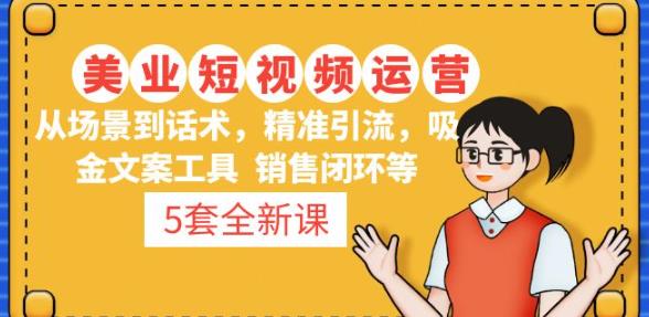 5套·美业短视频运营课从场景到话术·精准引流·吸金文案工具·销售闭环等-鱼梓小栈