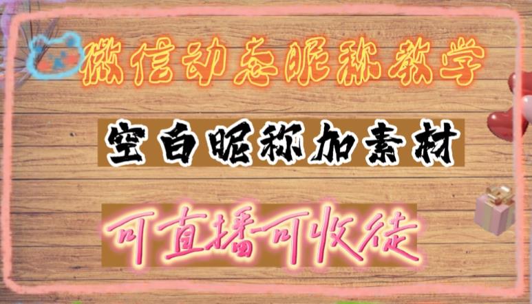 微信动态昵称设置方法，可抖音直播引流，日赚上百【详细视频教程+素材】-鱼梓小栈