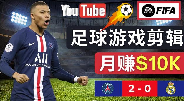 通过FIFA 23游戏赚钱的方法，编辑足球类Youtube视频，轻松月赚过万美元-鱼梓小栈