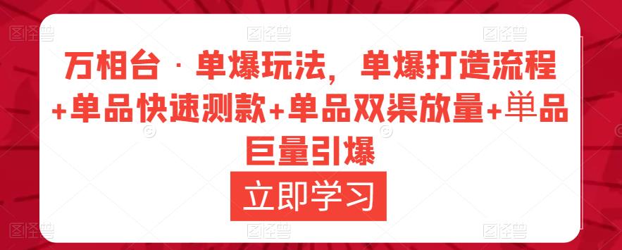 万相台·单爆玩法，单爆打造流程+单品快速测款+单品双渠放量+単品巨量引爆-鱼梓小栈
